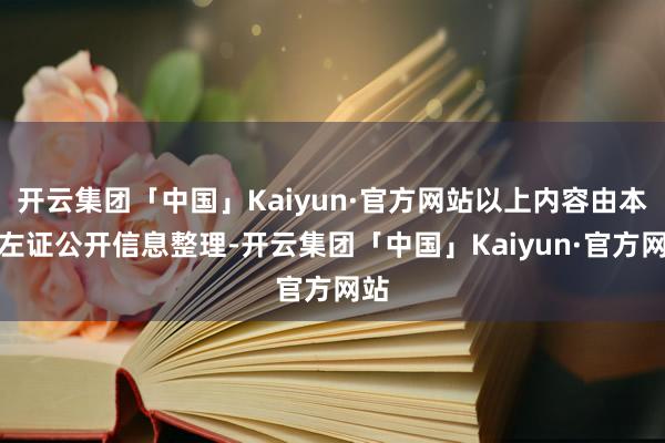 开云集团「中国」Kaiyun·官方网站以上内容由本站左证公开信息整理-开云集团「中国」Kaiyun·官方网站