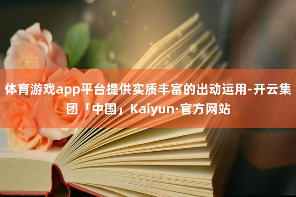 体育游戏app平台提供实质丰富的出动运用-开云集团「中国」Kaiyun·官方网站