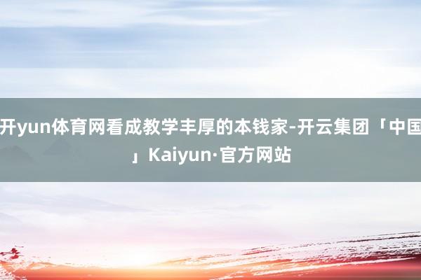 开yun体育网看成教学丰厚的本钱家-开云集团「中国」Kaiyun·官方网站