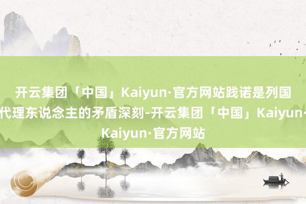 开云集团「中国」Kaiyun·官方网站践诺是列国在华挑选代理东说念主的矛盾深刻-开云集团「中国」Kaiyun·官方网站