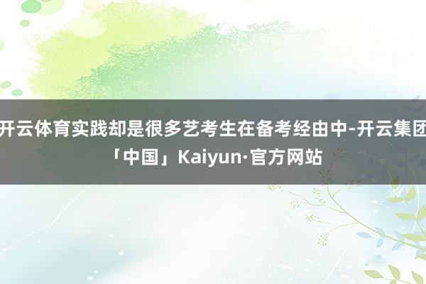 开云体育实践却是很多艺考生在备考经由中-开云集团「中国」Kaiyun·官方网站