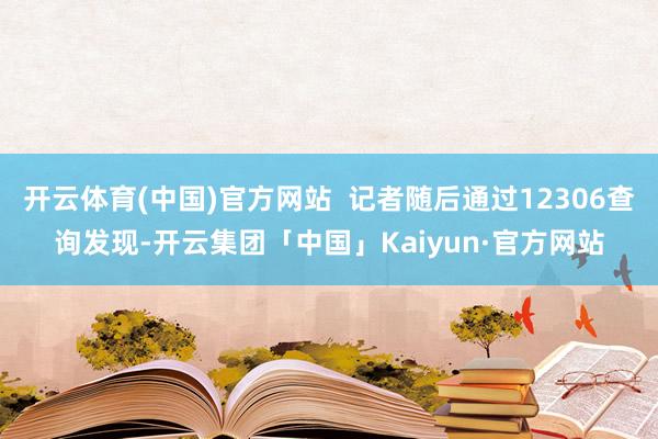 开云体育(中国)官方网站  记者随后通过12306查询发现-开云集团「中国」Kaiyun·官方网站